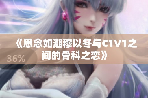 《思念如潮穆以冬与C1V1之间的骨科之恋》