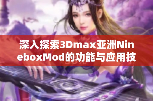 深入探索3Dmax亚洲NineboxMod的功能与应用技巧