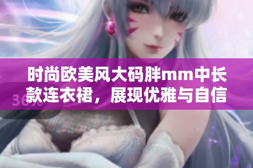 时尚欧美风大码胖mm中长款连衣裙，展现优雅与自信