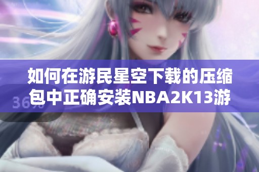 如何在游民星空下载的压缩包中正确安装NBA2K13游戏