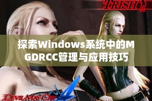 探索Windows系统中的MGDRCC管理与应用技巧