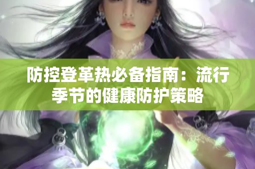 防控登革热必备指南：流行季节的健康防护策略