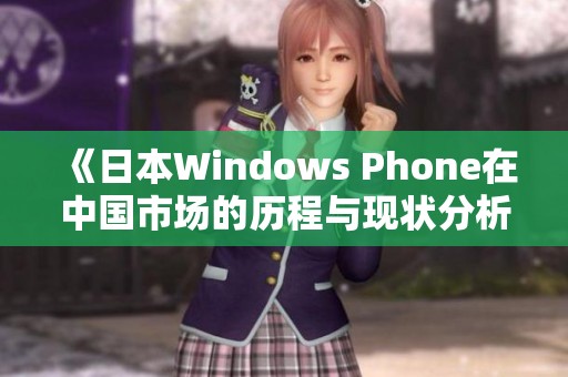 《日本Windows Phone在中国市场的历程与现状分析》