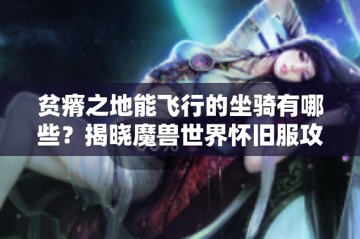 贫瘠之地能飞行的坐骑有哪些？揭晓魔兽世界怀旧服攻略！