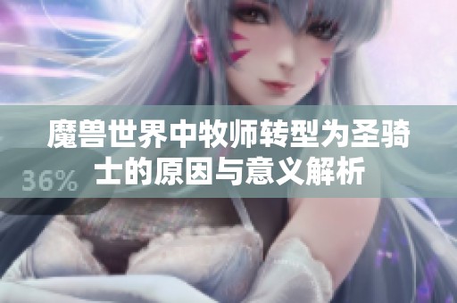 魔兽世界中牧师转型为圣骑士的原因与意义解析