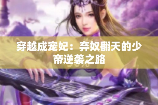 穿越成宠妃：弃奴翻天的少帝逆袭之路