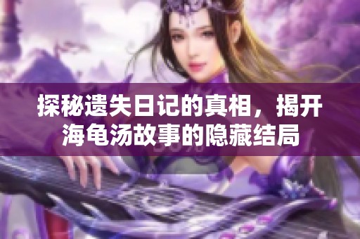 探秘遗失日记的真相，揭开海龟汤故事的隐藏结局