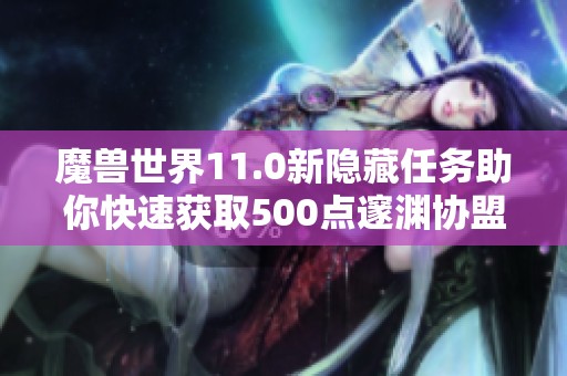 魔兽世界11.0新隐藏任务助你快速获取500点邃渊协盟声望攻略