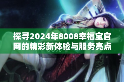 探寻2024年8008幸福宝官网的精彩新体验与服务亮点