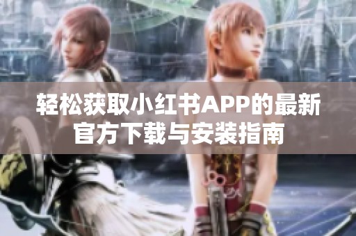 轻松获取小红书APP的最新官方下载与安装指南