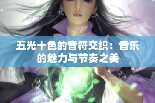 五光十色的音符交织：音乐的魅力与节奏之美