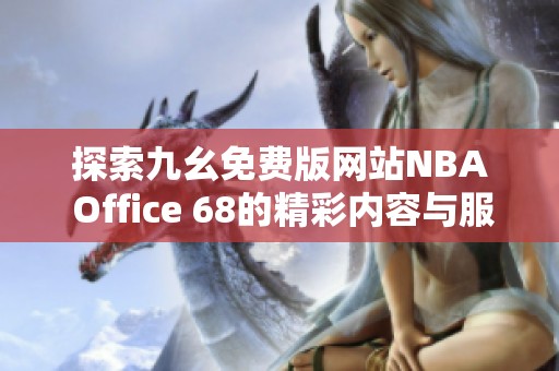 探索九幺免费版网站NBA Office 68的精彩内容与服务