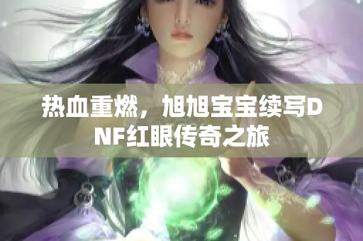 热血重燃，旭旭宝宝续写DNF红眼传奇之旅