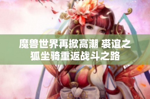 魔兽世界再掀高潮 裘谊之狐坐骑重返战斗之路