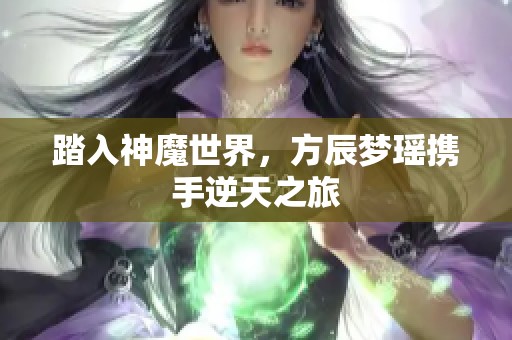 踏入神魔世界，方辰梦瑶携手逆天之旅