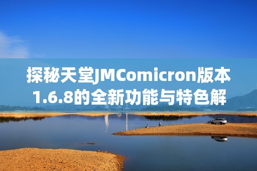 探秘天堂JMComicron版本1.6.8的全新功能与特色解析