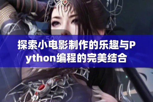 探索小电影制作的乐趣与Python编程的完美结合