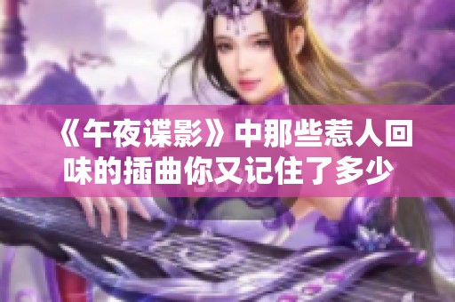 《午夜谍影》中那些惹人回味的插曲你又记住了多少