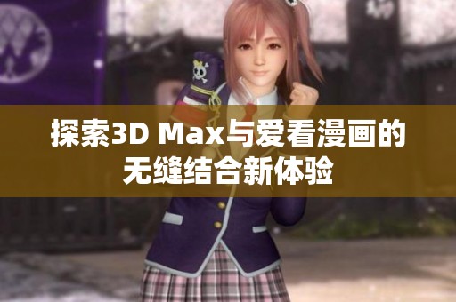 探索3D Max与爱看漫画的无缝结合新体验