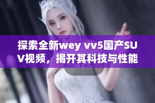 探索全新wey vv5国产SUV视频，揭开其科技与性能的神秘面纱