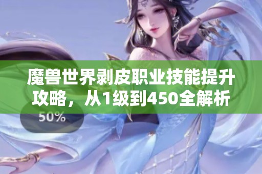 魔兽世界剥皮职业技能提升攻略，从1级到450全解析