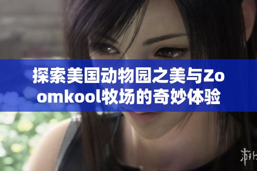 探索美国动物园之美与Zoomkool牧场的奇妙体验