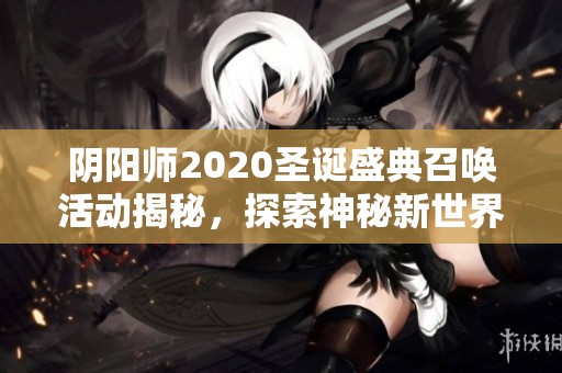 阴阳师2020圣诞盛典召唤活动揭秘，探索神秘新世界