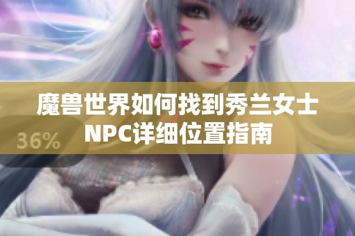 魔兽世界如何找到秀兰女士NPC详细位置指南