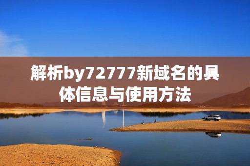 解析by72777新域名的具体信息与使用方法