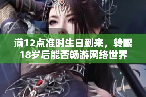 满12点准时生日到来，转眼18岁后能否畅游网络世界