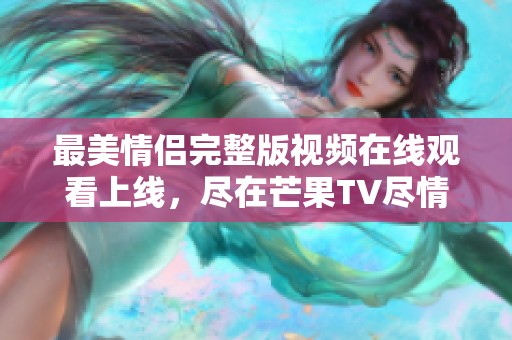 最美情侣完整版视频在线观看上线，尽在芒果TV尽情观看