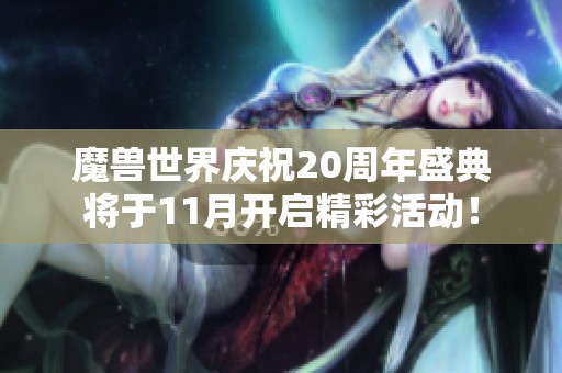 魔兽世界庆祝20周年盛典将于11月开启精彩活动！