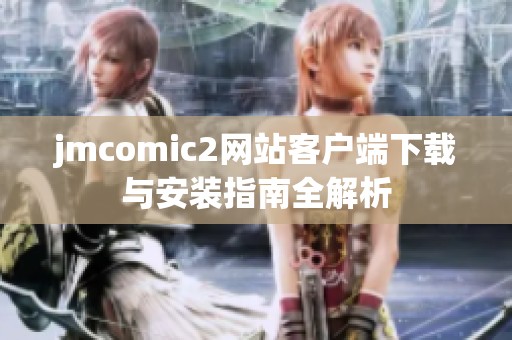 jmcomic2网站客户端下载与安装指南全解析