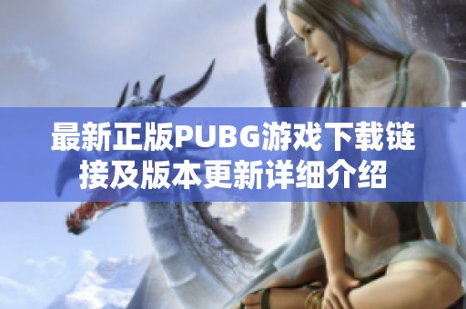 最新正版PUBG游戏下载链接及版本更新详细介绍