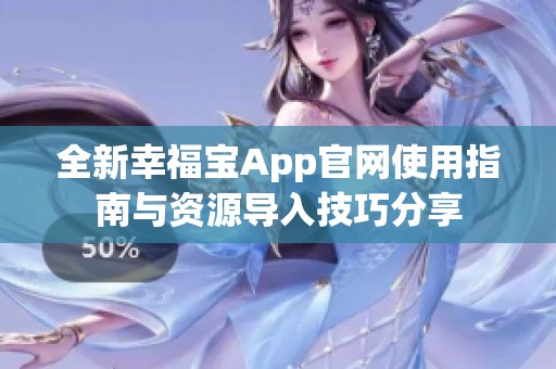 全新幸福宝App官网使用指南与资源导入技巧分享