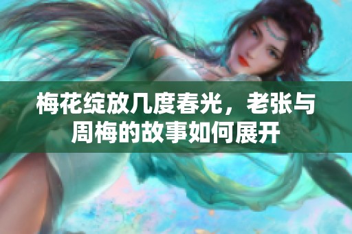 梅花绽放几度春光，老张与周梅的故事如何展开