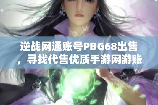 逆战网通账号PBG68出售，寻找代售优质手游网游账号