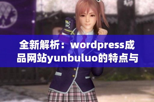 全新解析：wordpress成品网站yunbuluo的特点与优势