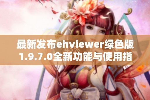 最新发布ehviewer绿色版1.9.7.0全新功能与使用指南详解