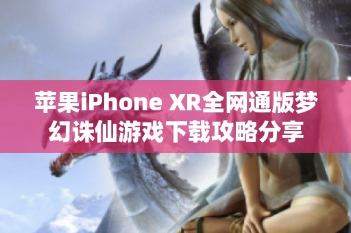 苹果iPhone XR全网通版梦幻诛仙游戏下载攻略分享