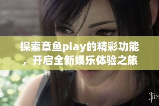 探索章鱼play的精彩功能，开启全新娱乐体验之旅