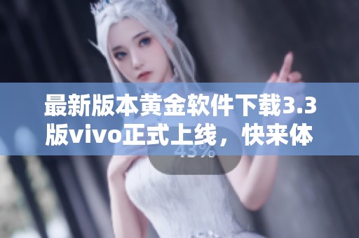 最新版本黄金软件下载3.3版vivo正式上线，快来体验吧