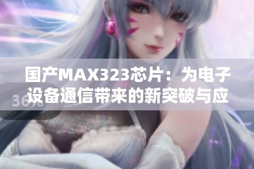 国产MAX323芯片：为电子设备通信带来的新突破与应用前景