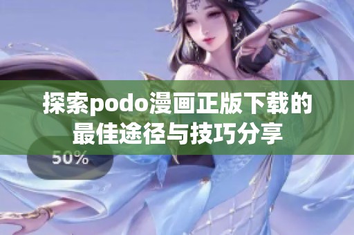 探索podo漫画正版下载的最佳途径与技巧分享