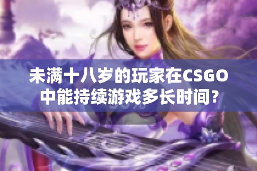 未满十八岁的玩家在CSGO中能持续游戏多长时间？