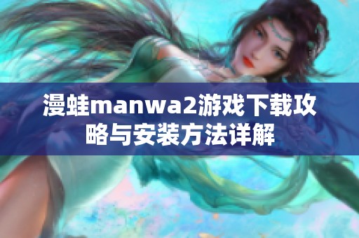 漫蛙manwa2游戏下载攻略与安装方法详解