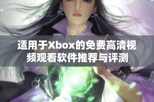 适用于Xbox的免费高清视频观看软件推荐与评测