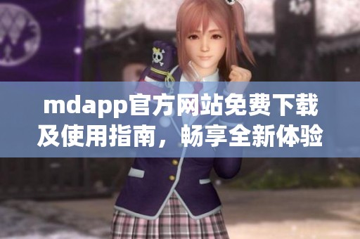 mdapp官方网站免费下载及使用指南，畅享全新体验