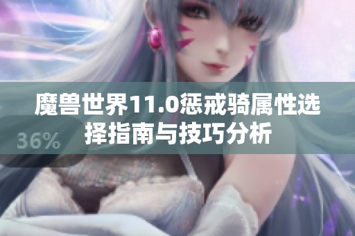 魔兽世界11.0惩戒骑属性选择指南与技巧分析