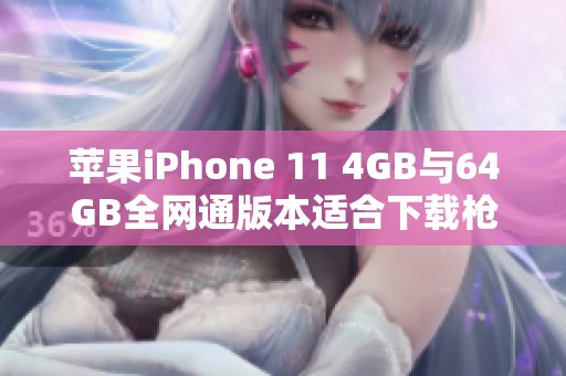 苹果iPhone 11 4GB与64GB全网通版本适合下载枪战王者游戏吗